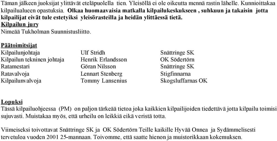 Kilpailun jury Nimeää Tukholman Suunnistusliitto.