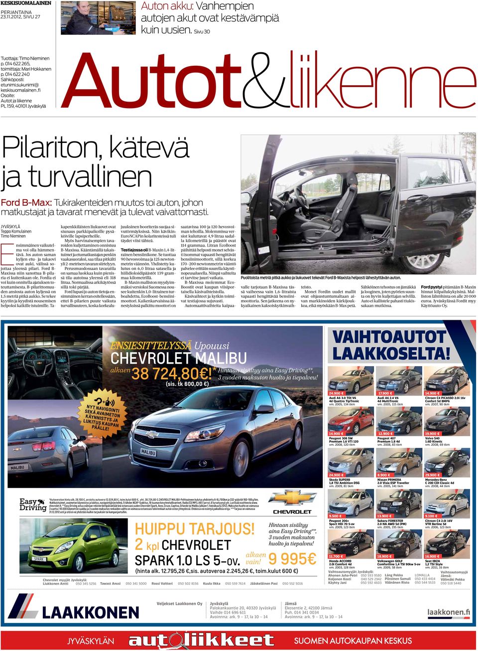 fi Osoite: PL 159, 40101 Autot&liikenne Pilariton, kätevä ja turvallinen Timo Nieminen Ford B-Max: Tukirakenteiden muutos toi auton, johon matkustajat ja tavarat menevät ja tulevat vaivattomasti.