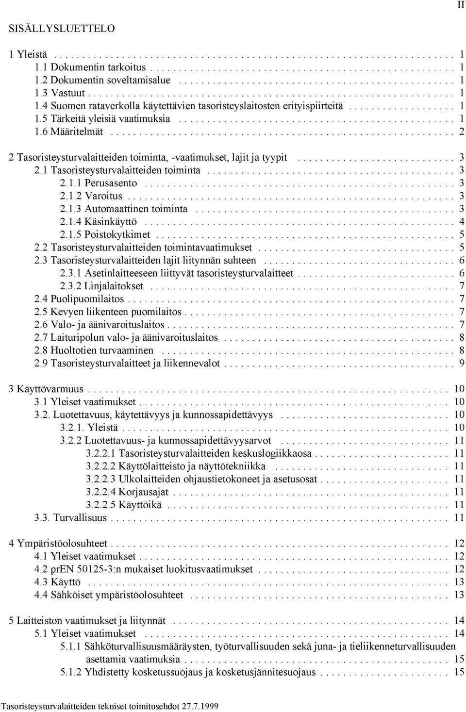 .. 3 2.1.4 Käsinkäyttö... 4 2.1.5 Poistokytkimet... 5 2.2 Tasoristeysturvalaitteiden toimintavaatimukset... 5 2.3 Tasoristeysturvalaitteiden lajit liitynnän suhteen... 6 2.3.1 Asetinlaitteeseen liittyvät tasoristeysturvalaitteet.