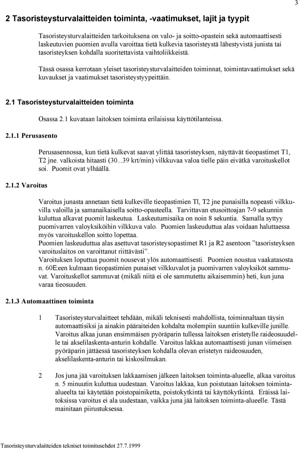 Tässä osassa kerrotaan yleiset tasoristeysturvalaitteiden toiminnat, toimintavaatimukset sekä kuvaukset ja vaatimukset tasoristeystyypeittäin. 2.1 Tasoristeysturvalaitteiden toiminta 2.1.1 Perusasento 2.