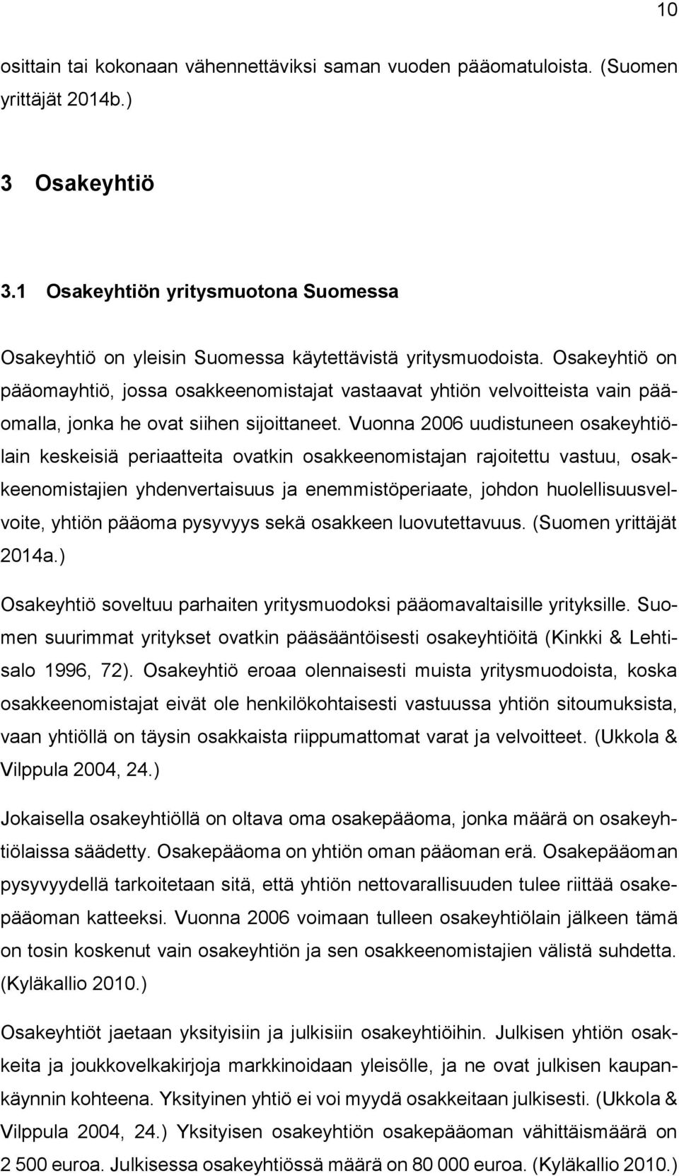 Osakeyhtiö on pääomayhtiö, jossa osakkeenomistajat vastaavat yhtiön velvoitteista vain pääomalla, jonka he ovat siihen sijoittaneet.