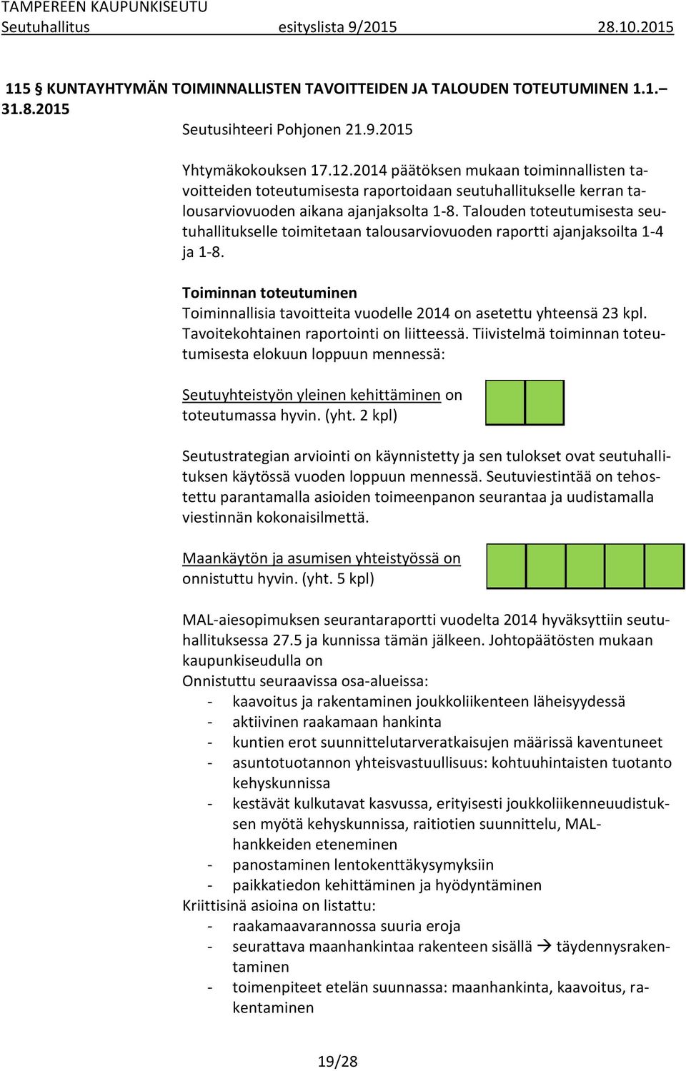 Talouden toteutumisesta seutuhallitukselle toimitetaan talousarviovuoden raportti ajanjaksoilta 1-4 ja 1-8. Toiminnan toteutuminen Toiminnallisia tavoitteita vuodelle 2014 on asetettu yhteensä 23 kpl.