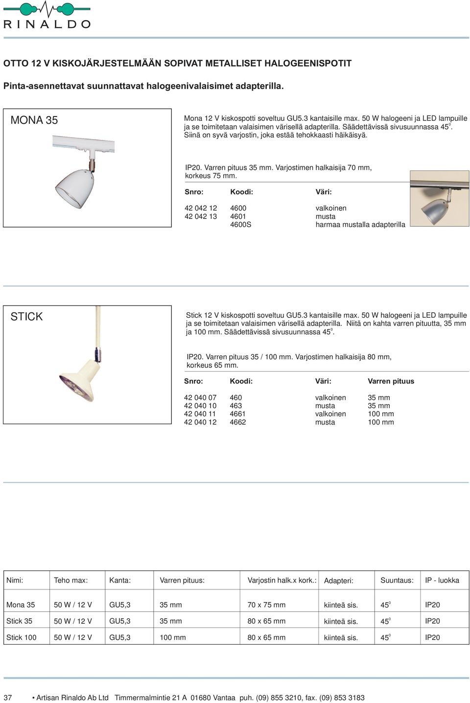 Varjostimen halkaisija 7 mm, korkeus 75 mm. 42 42 12 42 42 13 46 461 46S harmaa lla adapterilla STICK Stick 12 V kiskospotti soveltuu GU5.3 kantaisille max.