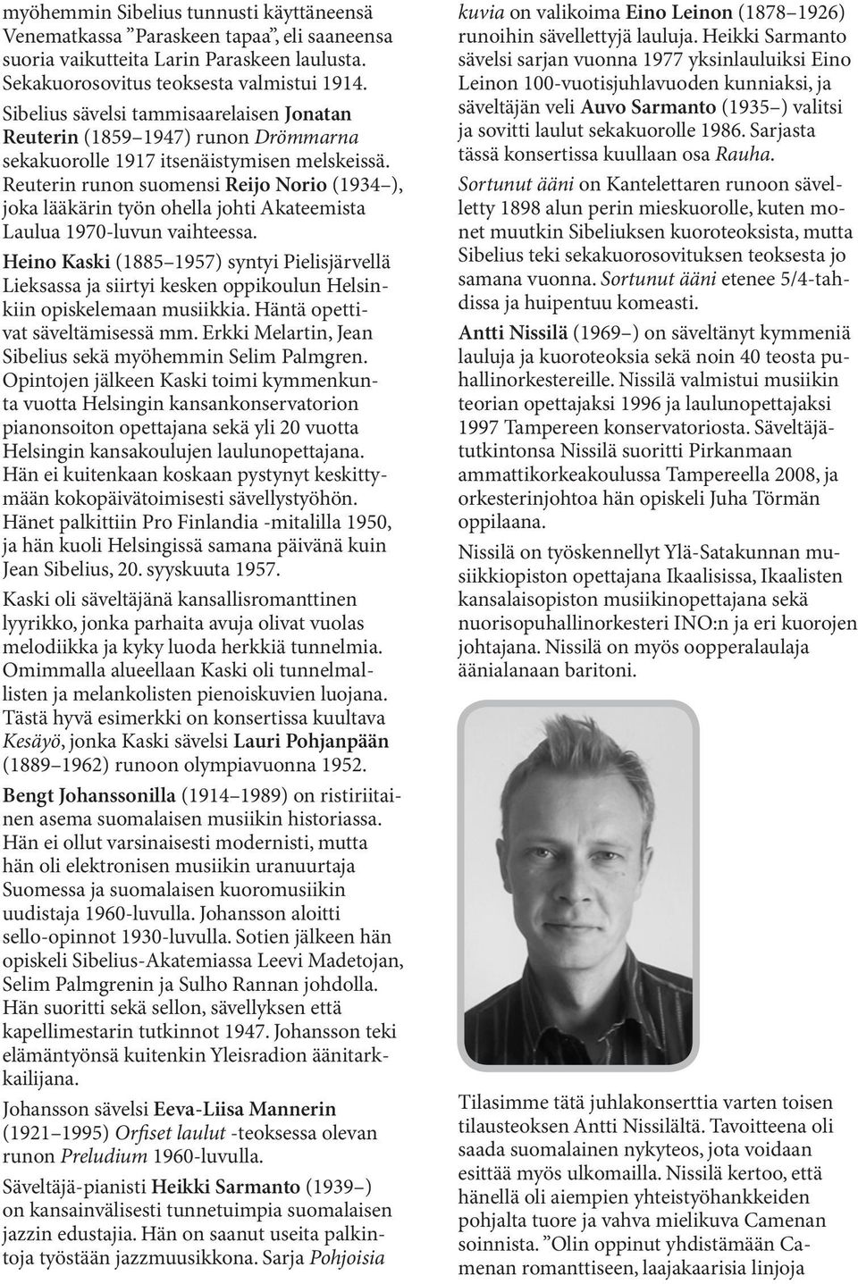 Reuterin runon suomensi Reijo Norio (1934 ), joka lääkärin työn ohella johti Akateemista Laulua 1970-luvun vaihteessa.