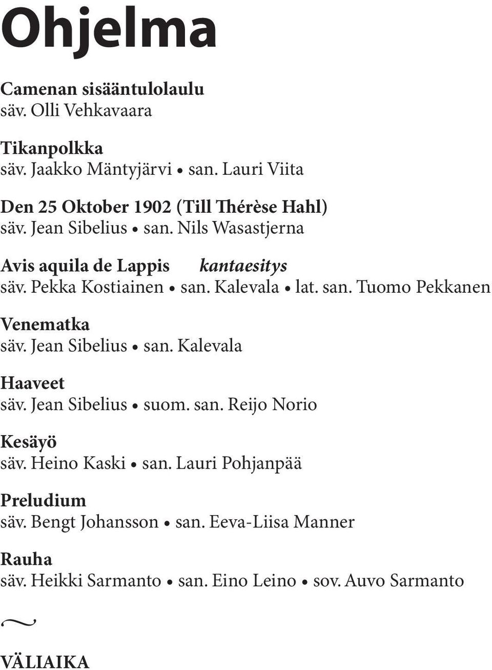 Pekka Kostiainen san. Kalevala lat. san. Tuomo Pekkanen Venematka säv. Jean Sibelius san. Kalevala Haaveet säv. Jean Sibelius suom. san. Reijo Norio Kesäyö säv.