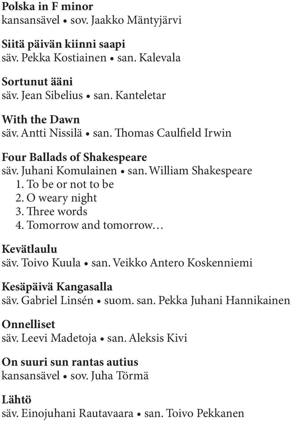 To be or not to be 2. O weary night 3. Three words 4. Tomorrow and tomorrow Kevätlaulu säv. Toivo Kuula san. Veikko Antero Koskenniemi Kesäpäivä Kangasalla säv.