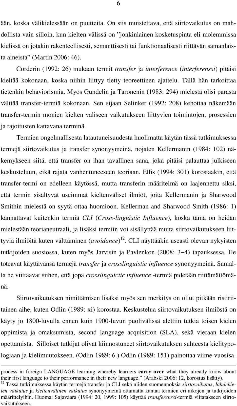 funktionaalisesti riittävän samanlaista aineista (Martin 2006: 46).