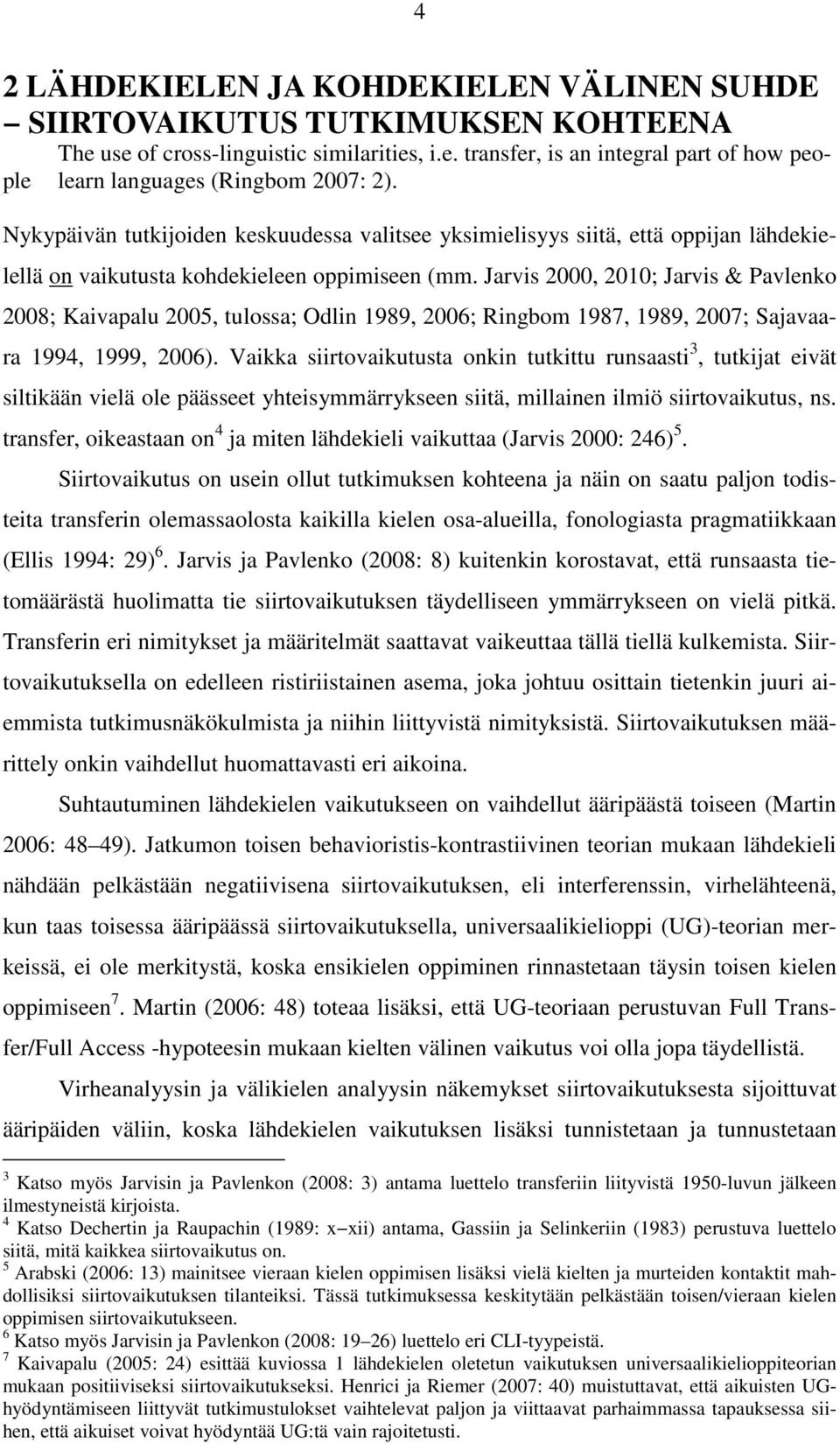 Jarvis 2000, 2010; Jarvis & Pavlenko 2008; Kaivapalu 2005, tulossa; Odlin 1989, 2006; Ringbom 1987, 1989, 2007; Sajavaara 1994, 1999, 2006).