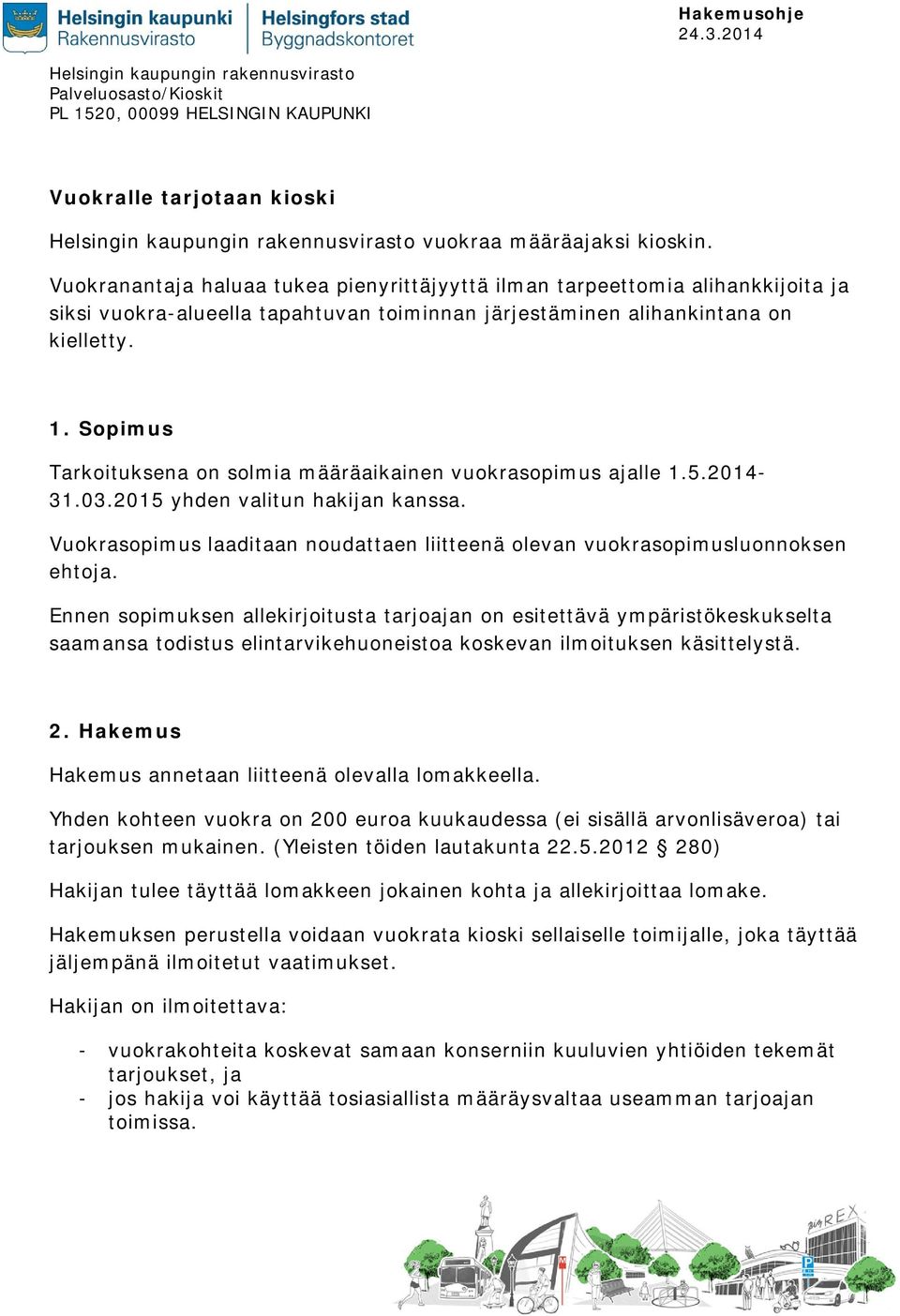 Sopimus Tarkoituksena on solmia määräaikainen vuokrasopimus ajalle 1.5.2014-31.03.2015 yhden valitun hakijan kanssa. Vuokrasopimus laaditaan noudattaen liitteenä olevan vuokrasopimusluonnoksen ehtoja.