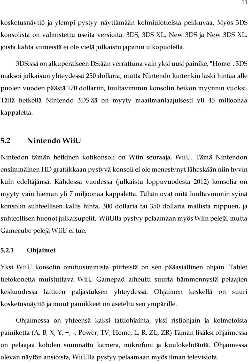 3DS maksoi julkaisun yhteydessä 250 dollaria, mutta Nintendo kuitenkin laski hintaa alle puolen vuoden päästä 170 dollariin, luultavimmin konsolin heikon myynnin vuoksi.