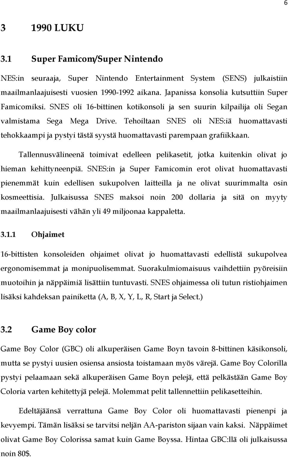 Tehoiltaan SNES oli NES:iä huomattavasti tehokkaampi ja pystyi tästä syystä huomattavasti parempaan grafiikkaan.