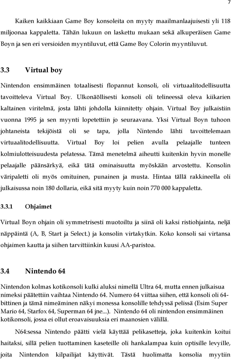 3 Virtual boy Nintendon ensimmäinen totaalisesti flopannut konsoli, oli virtuaalitodellisuutta tavoitteleva Virtual Boy.