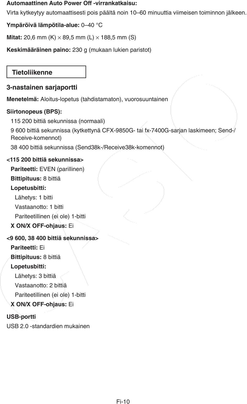 (tahdistamaton), vuorosuuntainen Siirtonopeus (BPS): 115 200 bittiä sekunnissa (normaali) 9 600 bittiä sekunnissa (kytkettynä CFX-9850G- tai fx-7400g-sarjan laskimeen; Send-/ Receive-komennot) 38 400