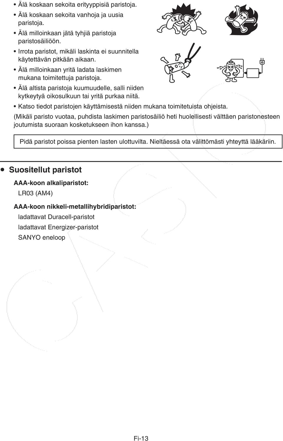 Älä altista paristoja kuumuudelle, salli niiden kytkeytyä oikosulkuun tai yritä purkaa niitä. Katso tiedot paristojen käyttämisestä niiden mukana toimitetuista ohjeista.