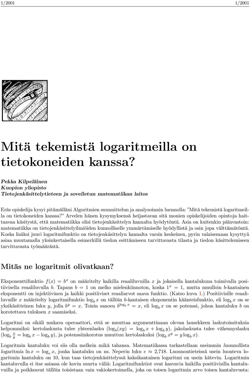 logaritmeilla on tietokoneiden kanssa? Arvelen hänen kysymyksensä heijastavan sitä monien opiskelijoiden opintoja haittaavaa käsitystä, että matematiikka olisi tietojenkäsittelyn kannalta hyödytöntä.