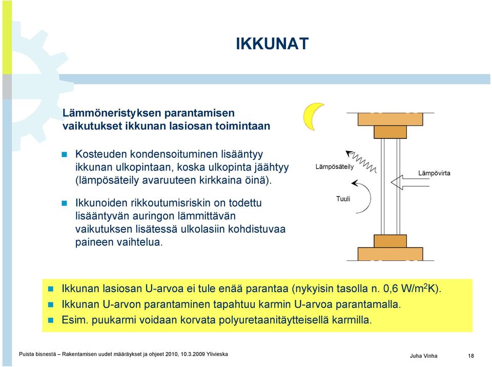 Ikkunoiden rikkoutumisriskin on todettu lisääntyvän auringon lämmittävän vaikutuksen lisätessä ulkolasiin kohdistuvaa paineen vaihtelua.