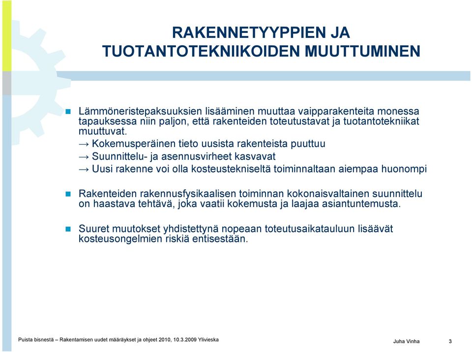 Kokemusperäinen tieto uusista rakenteista puuttuu Suunnittelu- ja asennusvirheet kasvavat Uusi rakenne voi olla kosteustekniseltä toiminnaltaan aiempaa huonompi Rakenteiden