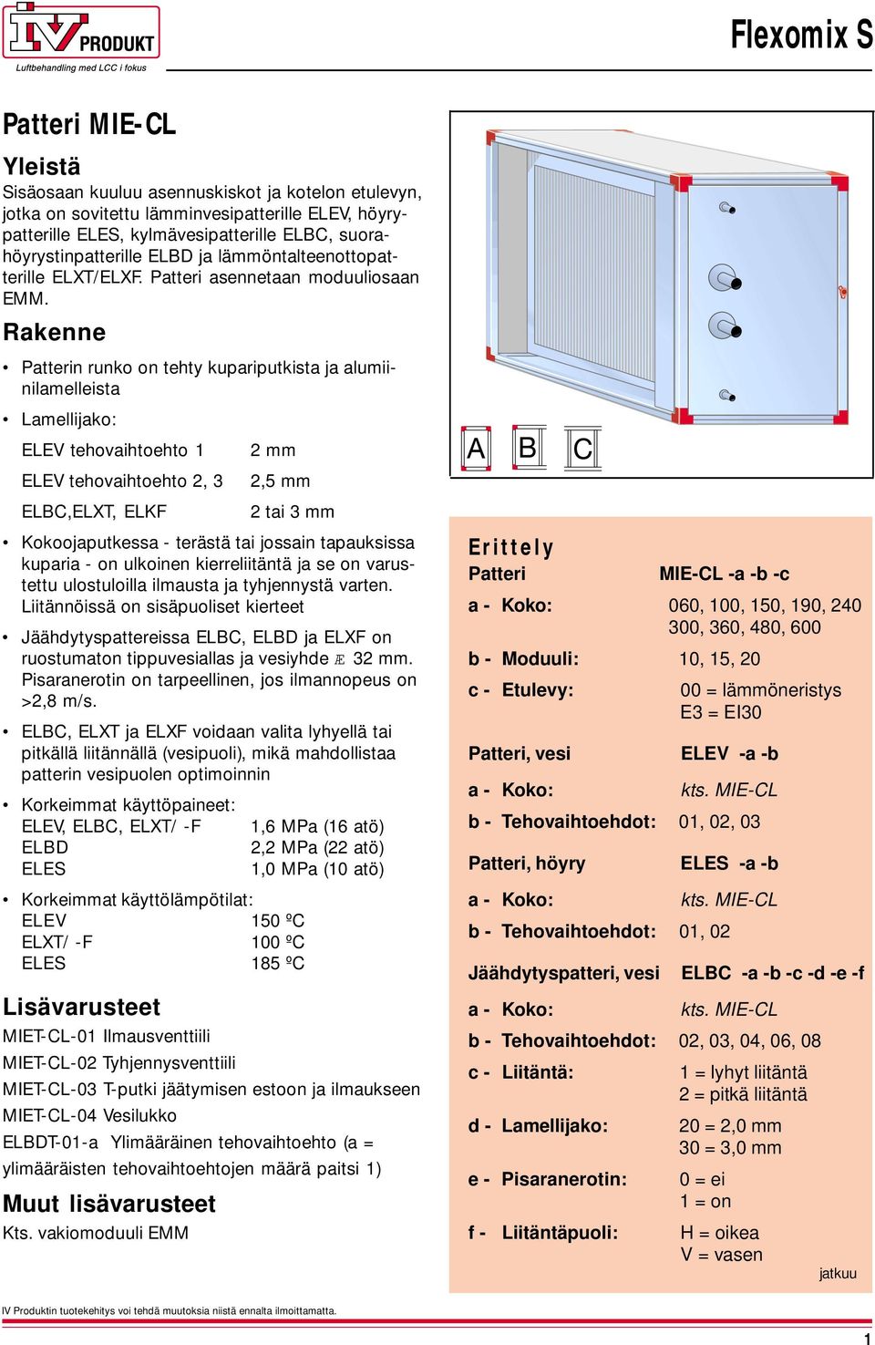 Rakenne Patterin runk n tehty kupariputkista ja alumiinilamelleista Lamellijak: LV tehvaihteht mm LV tehvaihteht,, mm LBC,LX, LF tai mm kjaputkessa - terst tai jssain tapauksissa kuparia - n ulkinen