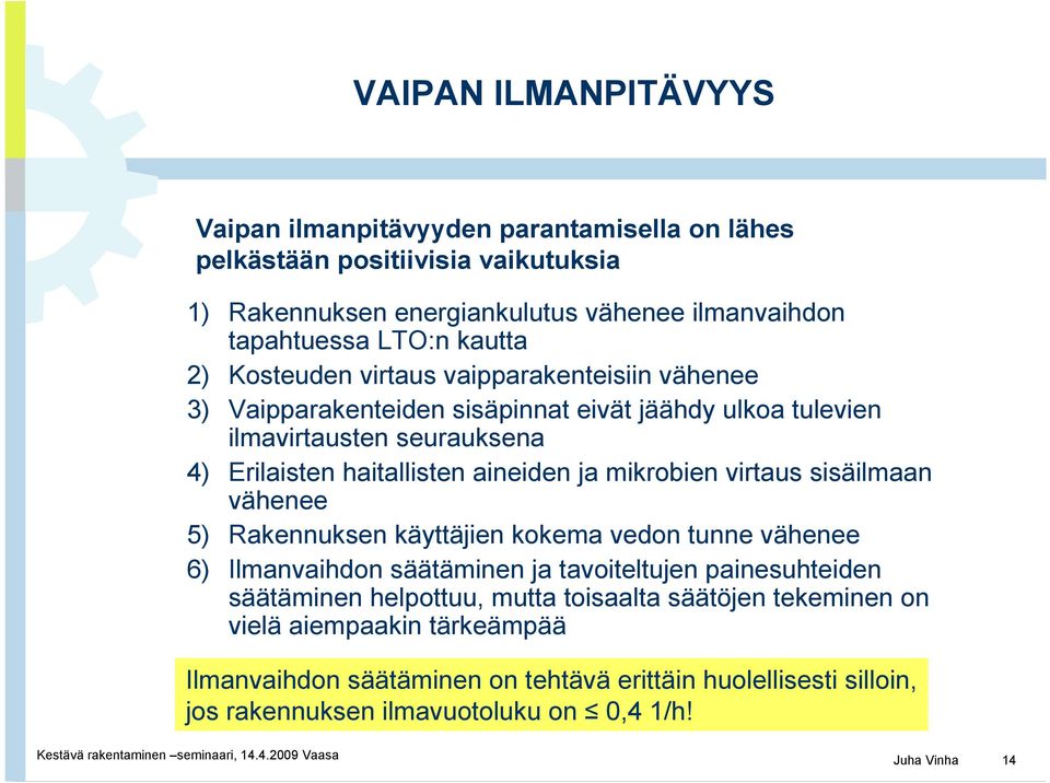 ja mikrobien virtaus sisäilmaan vähenee 5) Rakennuksen käyttäjien kokema vedon tunne vähenee 6) Ilmanvaihdon säätäminen ja tavoiteltujen painesuhteiden säätäminen helpottuu,