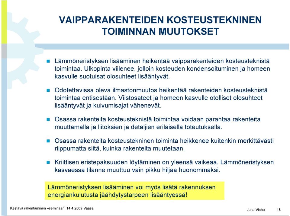 Odotettavissa oleva ilmastonmuutos heikentää rakenteiden kosteusteknistä toimintaa entisestään. Viistosateet ja homeen kasvulle otolliset olosuhteet lisääntyvät ja kuivumisajat vähenevät.