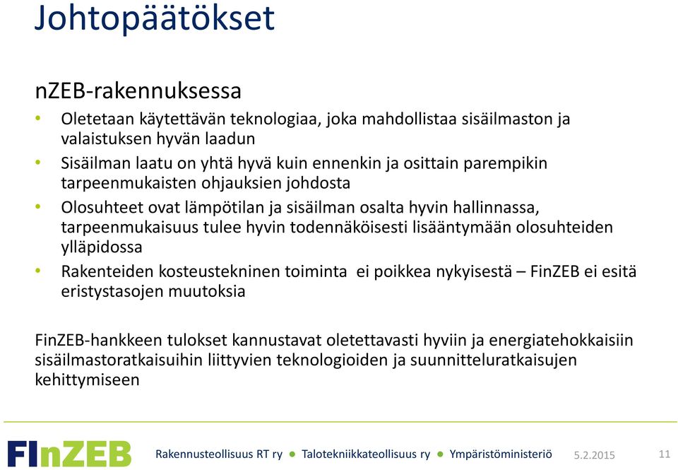 todennäköisesti lisääntymään olosuhteiden ylläpidossa Rakenteiden kosteustekninen toiminta ei poikkea nykyisestä FinZEB ei esitä eristystasojen muutoksia