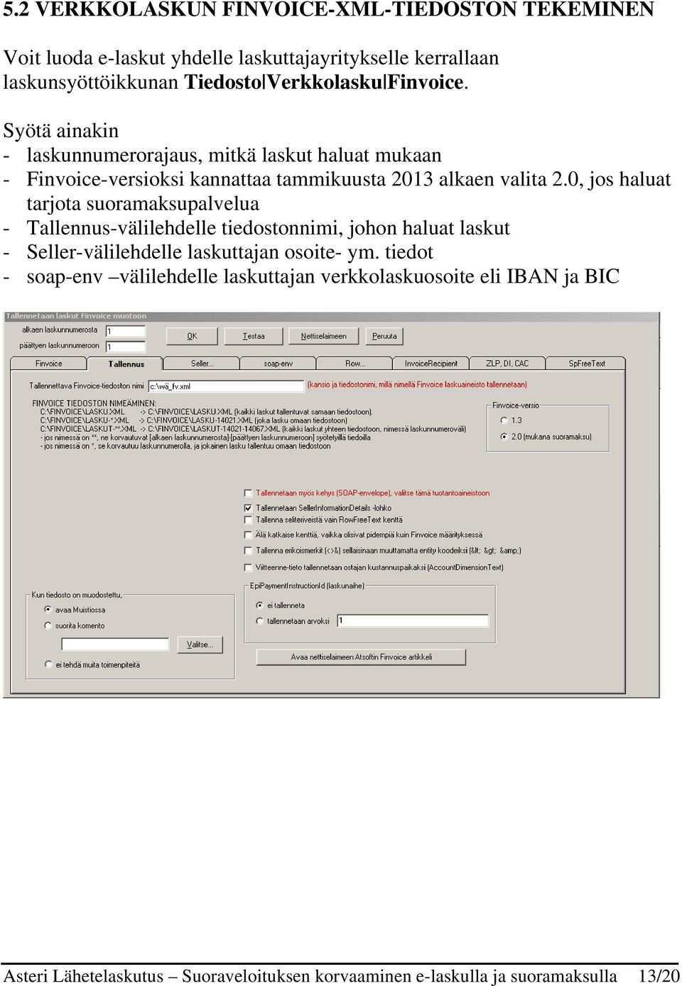 0, jos haluat tarjota suoramaksupalvelua - Tallennus-välilehdelle tiedostonnimi, johon haluat laskut - Seller-välilehdelle laskuttajan osoite- ym.