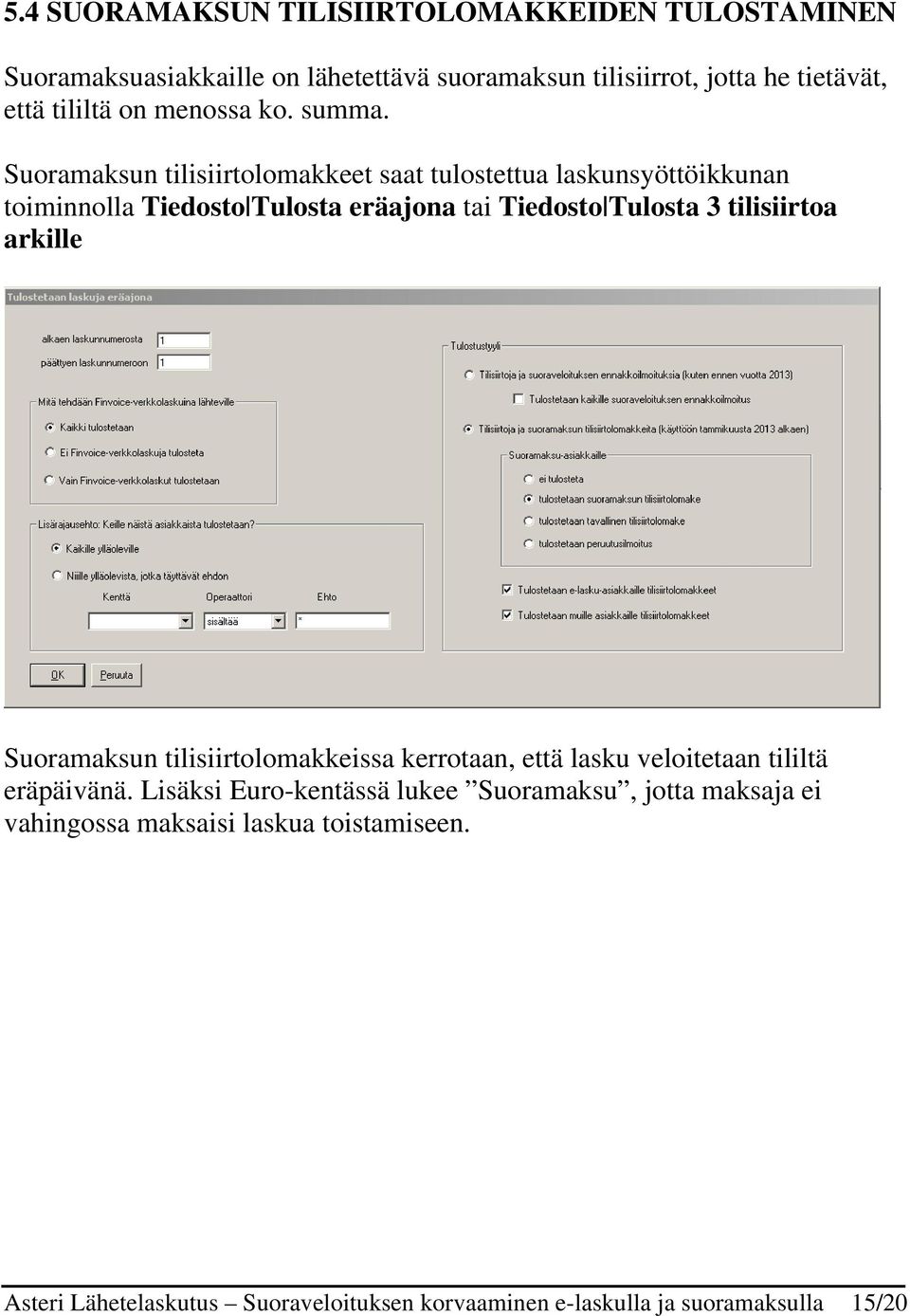 Suoramaksun tilisiirtolomakkeet saat tulostettua laskunsyöttöikkunan toiminnolla Tiedosto Tulosta eräajona tai Tiedosto Tulosta 3 tilisiirtoa