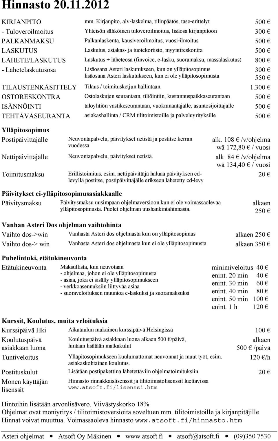 vuosi-ilmoitus 500 LASKUTUS Laskutus, asiakas- ja tuotekortisto, myyntireskontra 500 LÄHETE/LASKUTUS Laskutus + läheteosa (finvoice, e-lasku, suoramaksu, massalaskutus) 800 - Lähetelaskutusosa