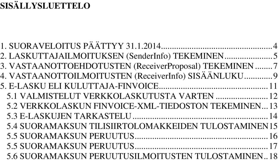 E-LASKU ELI KULUTTAJA-FINVOICE...11 5.1 VALMISTELUT VERKKOLASKUTUSTA VARTEN...12 5.2 VERKKOLASKUN FINVOICE-XML-TIEDOSTON TEKEMINEN...13 5.