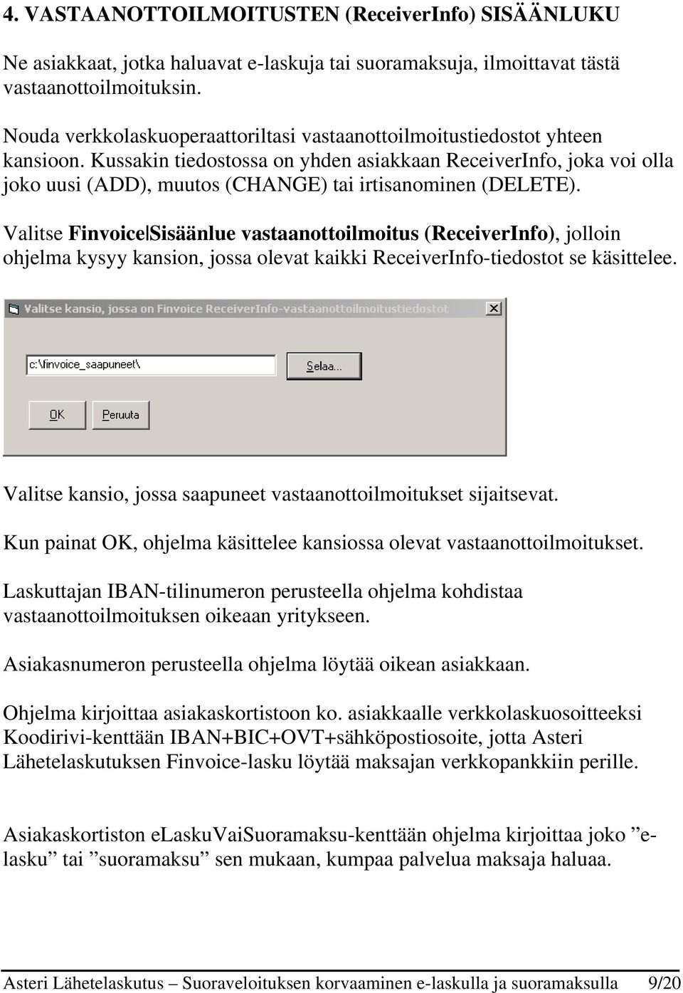 Kussakin tiedostossa on yhden asiakkaan ReceiverInfo, joka voi olla joko uusi (ADD), muutos (CHANGE) tai irtisanominen (DELETE).