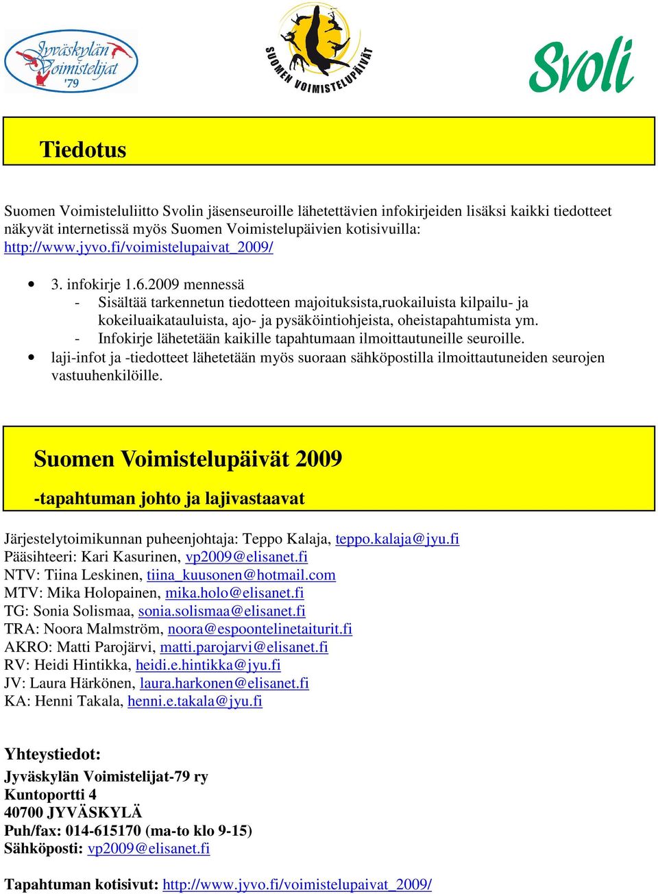 2009 mennessä - Sisältää tarkennetun tiedotteen majoituksista,ruokailuista kilpailu- ja kokeiluaikatauluista, ajo- ja pysäköintiohjeista, oheistapahtumista ym.