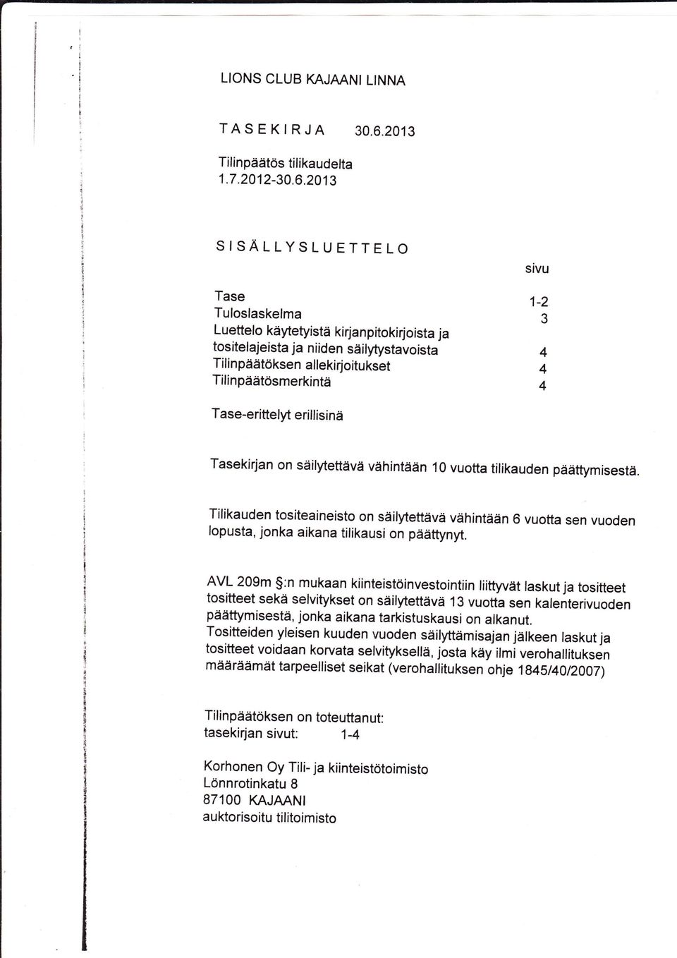 2013 SISÄLLYSLUETTELO sivu Tase Tuloslaskelma Luettelo käytetyistä kirja npitokirjoista ja tositelajeista ja niiden säilytystavoista Tilinpäätöksen a llekirjoitukset Tilinpäätösmerkintä 1-2 3 4 4 4