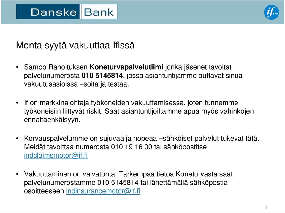 Saat asiantuntijoiltamme apua myös vahinkojen ennaltaehkäisyyn. Korvauspalvelumme on sujuvaa ja nopeaa sähköiset palvelut tukevat tätä.