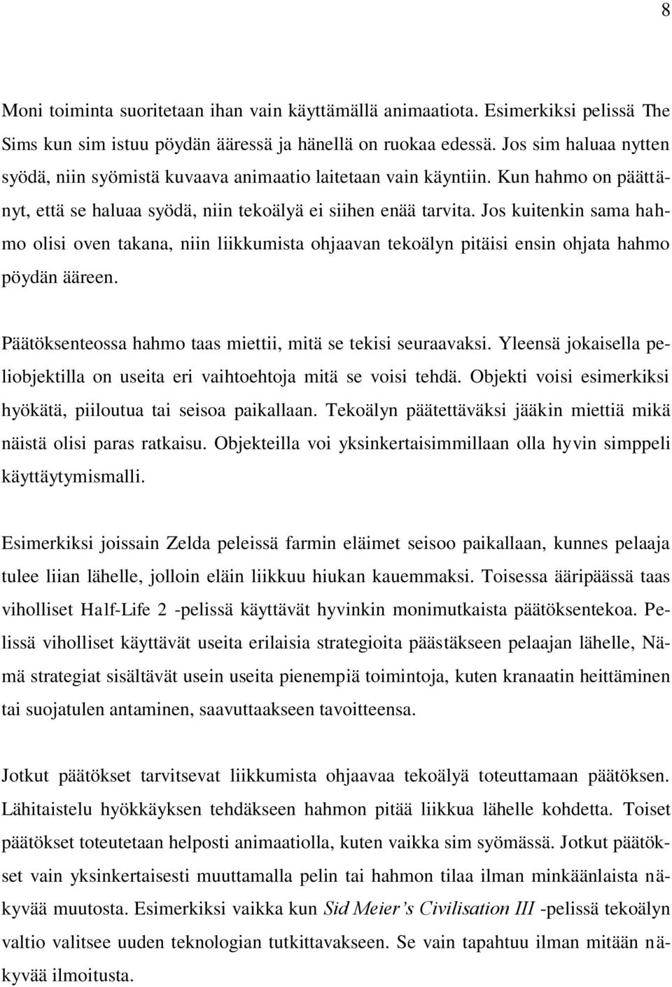 Jos kuitenkin sama hahmo olisi oven takana, niin liikkumista ohjaavan tekoälyn pitäisi ensin ohjata hahmo pöydän ääreen. Päätöksenteossa hahmo taas miettii, mitä se tekisi seuraavaksi.
