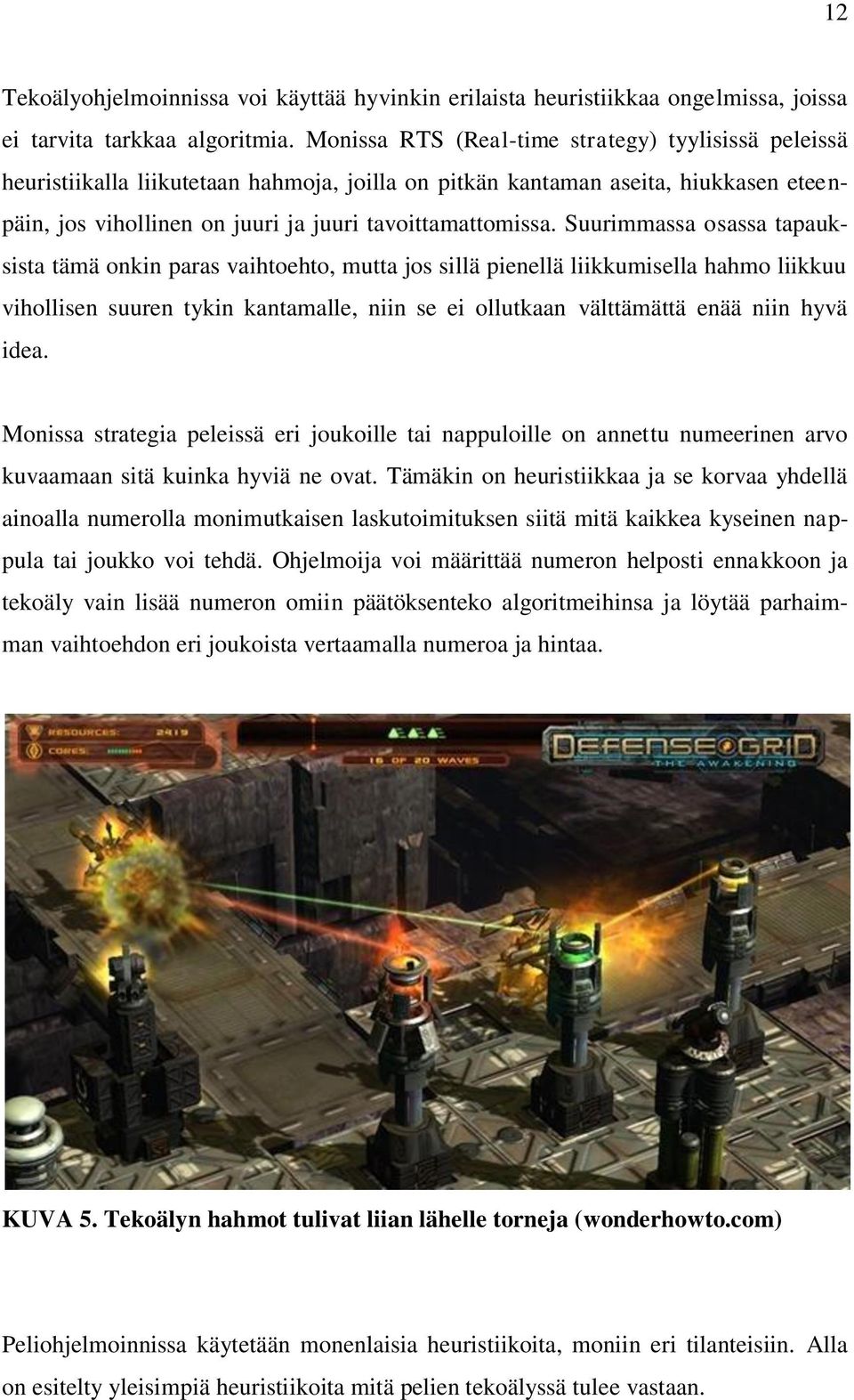 Suurimmassa osassa tapauksista tämä onkin paras vaihtoehto, mutta jos sillä pienellä liikkumisella hahmo liikkuu vihollisen suuren tykin kantamalle, niin se ei ollutkaan välttämättä enää niin hyvä