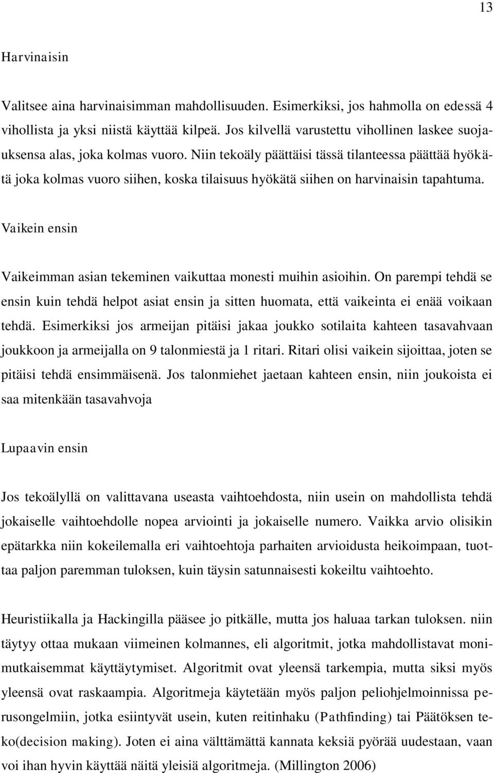 Niin tekoäly päättäisi tässä tilanteessa päättää hyökätä joka kolmas vuoro siihen, koska tilaisuus hyökätä siihen on harvinaisin tapahtuma.