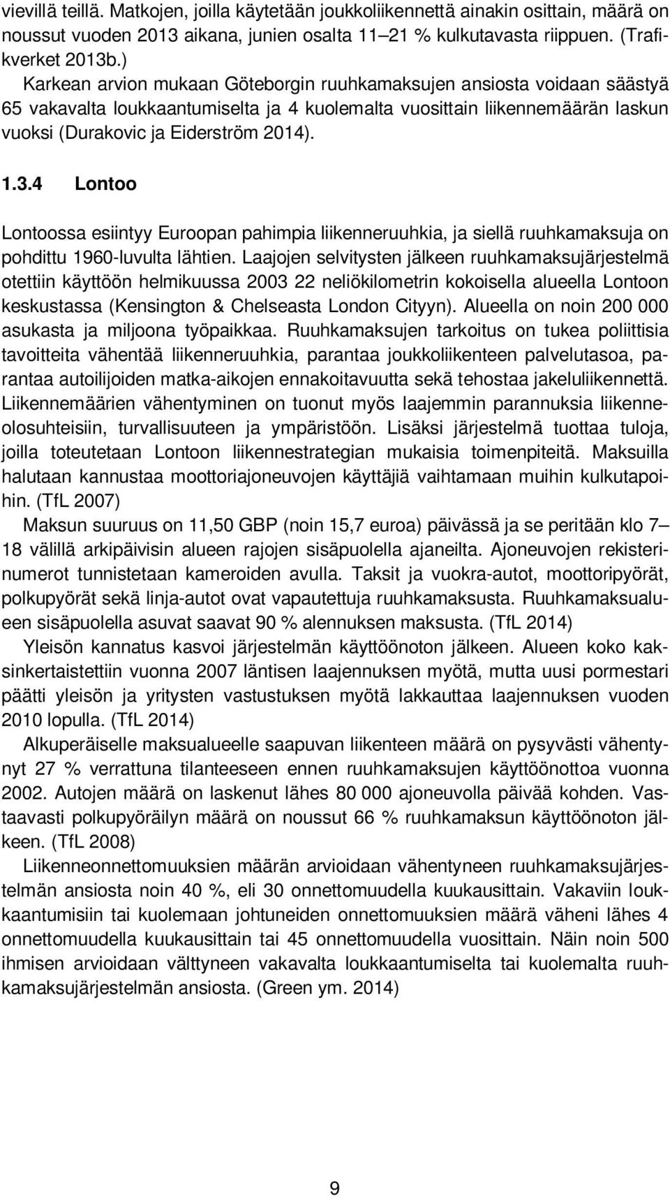 4 Lontoo Lontoossa esiintyy Euroopan pahimpia liikenneruuhkia, ja siellä ruuhkamaksuja on pohdittu 1960-luvulta lähtien.