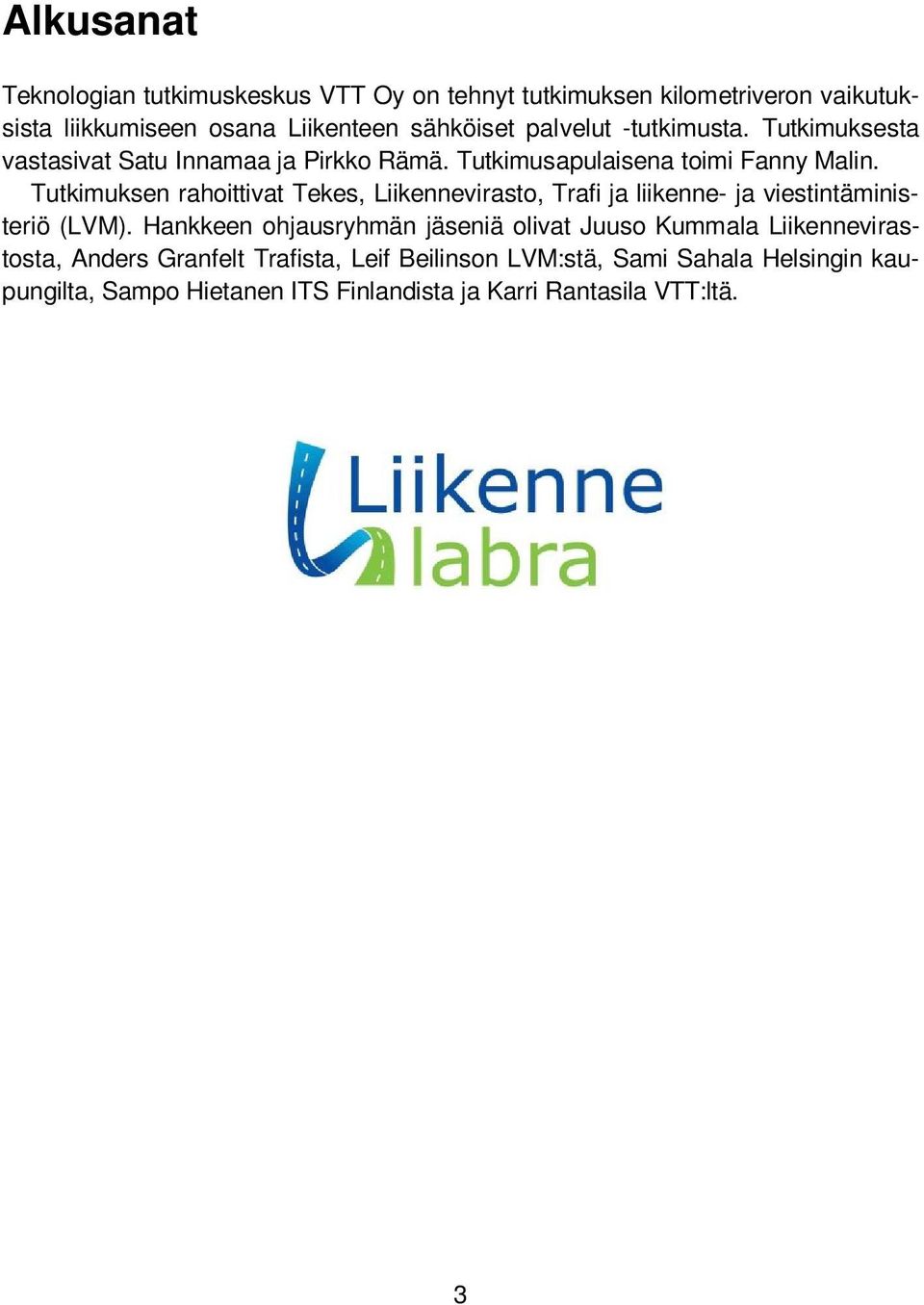 Tutkimuksen rahoittivat Tekes, Liikennevirasto, Trafi ja liikenne- ja viestintäministeriö (LVM).
