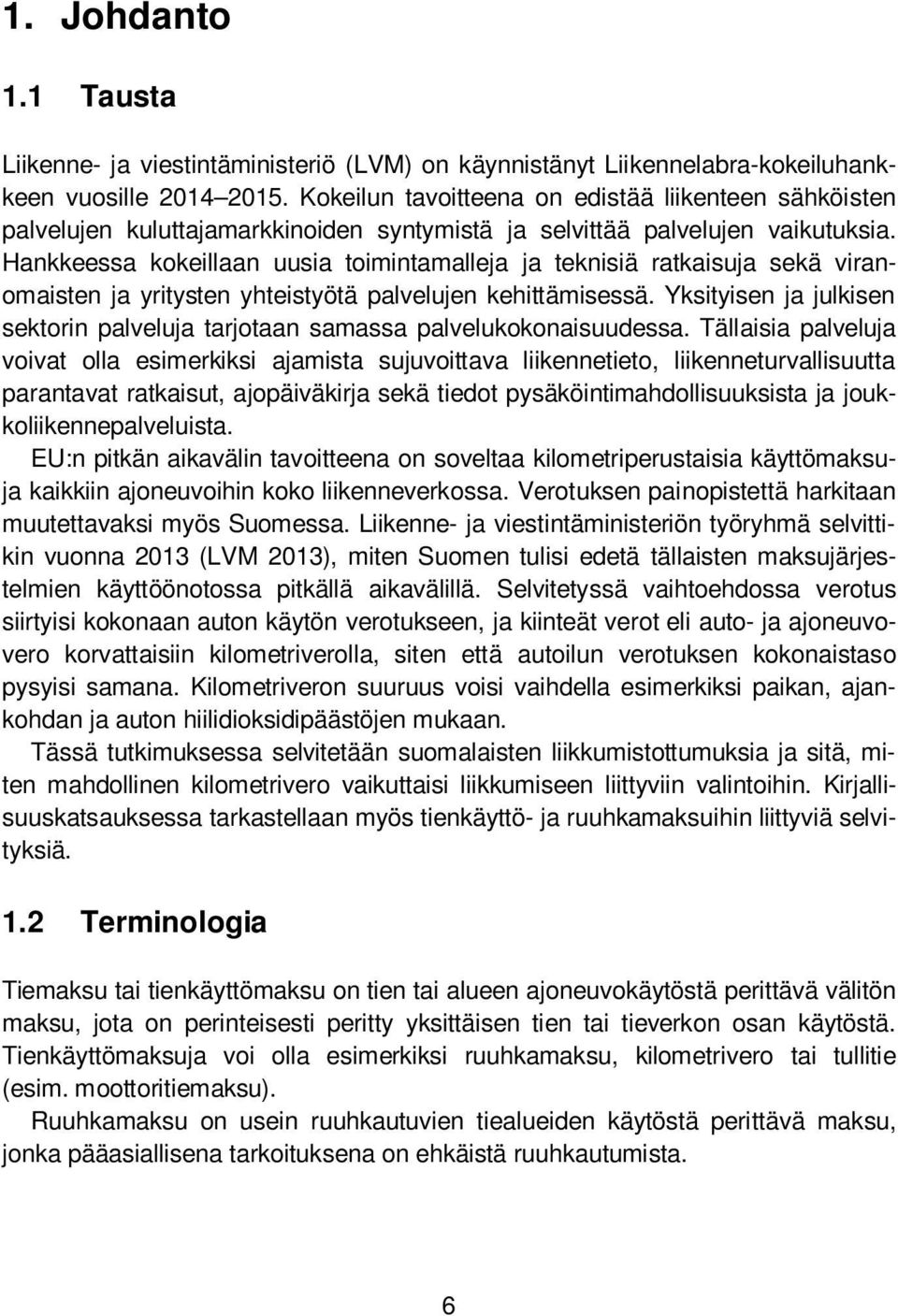 Hankkeessa kokeillaan uusia toimintamalleja ja teknisiä ratkaisuja sekä viranomaisten ja yritysten yhteistyötä palvelujen kehittämisessä.