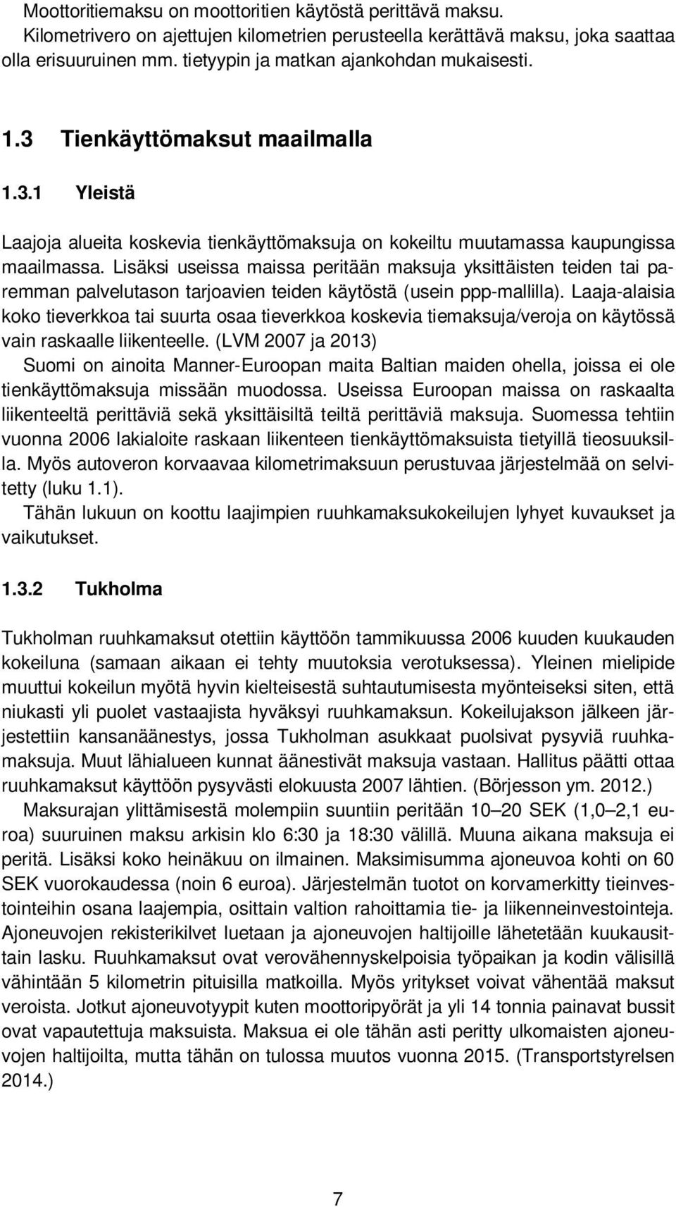 Lisäksi useissa maissa peritään maksuja yksittäisten teiden tai paremman palvelutason tarjoavien teiden käytöstä (usein ppp-mallilla).