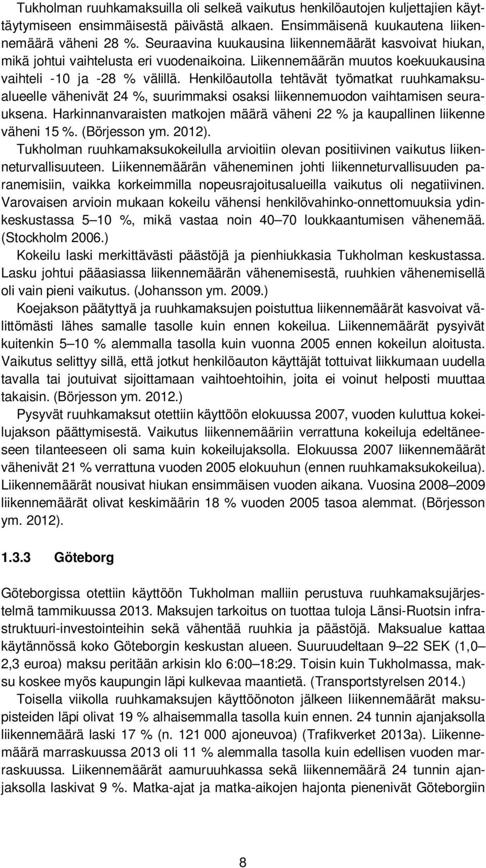 Henkilöautolla tehtävät työmatkat ruuhkamaksualueelle vähenivät 24 %, suurimmaksi osaksi liikennemuodon vaihtamisen seurauksena.