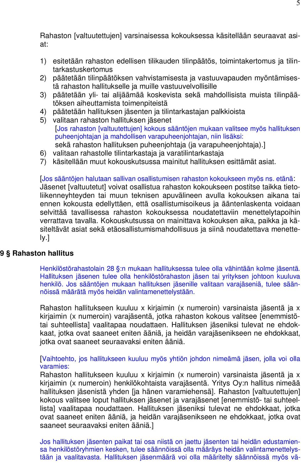 mahdollisista muista tilinpäätöksen aiheuttamista toimenpiteistä 4) päätetään hallituksen jäsenten ja tilintarkastajan palkkioista 5) valitaan rahaston hallituksen jäsenet [Jos rahaston