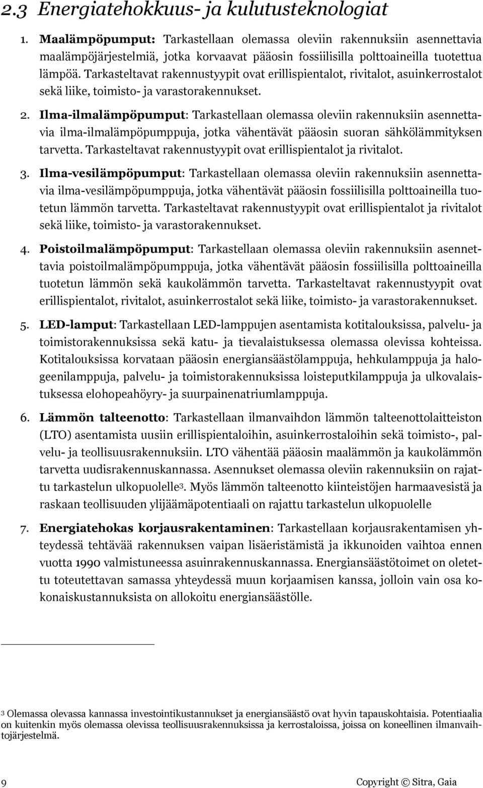 Tarkasteltavat rakennustyypit ovat erillispientalot, rivitalot, asuinkerrostalot sekä liike, toimisto- ja varastorakennukset. 2.