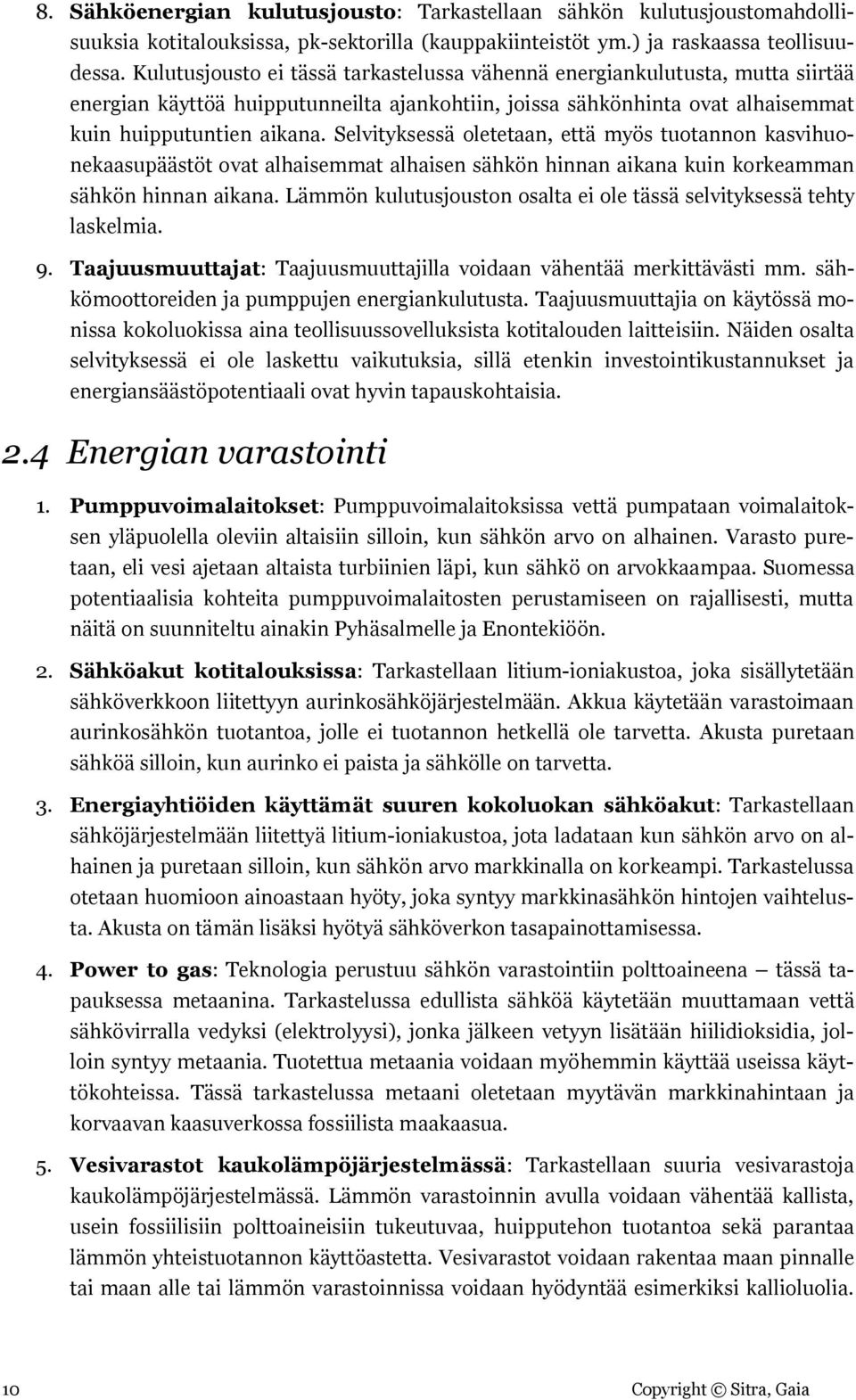 Selvityksessä oletetaan, että myös tuotannon kasvihuonekaasupäästöt ovat alhaisemmat alhaisen sähkön hinnan aikana kuin korkeamman sähkön hinnan aikana.