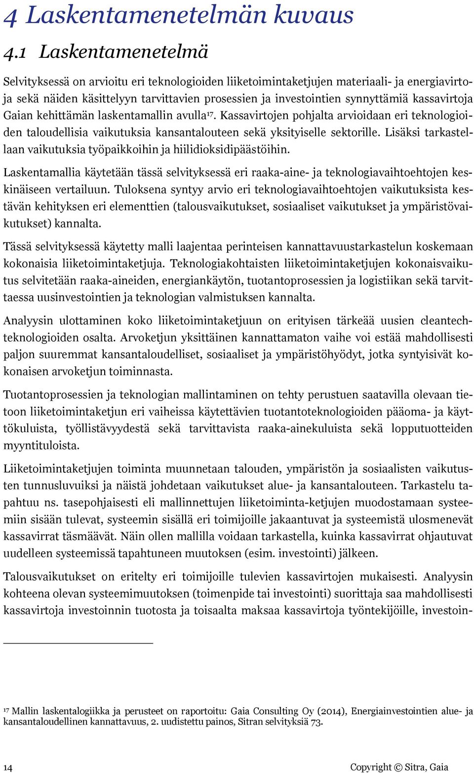 kassavirtoja Gaian kehittämän laskentamallin avulla 17. Kassavirtojen pohjalta arvioidaan eri teknologioiden taloudellisia vaikutuksia kansantalouteen sekä yksityiselle sektorille.