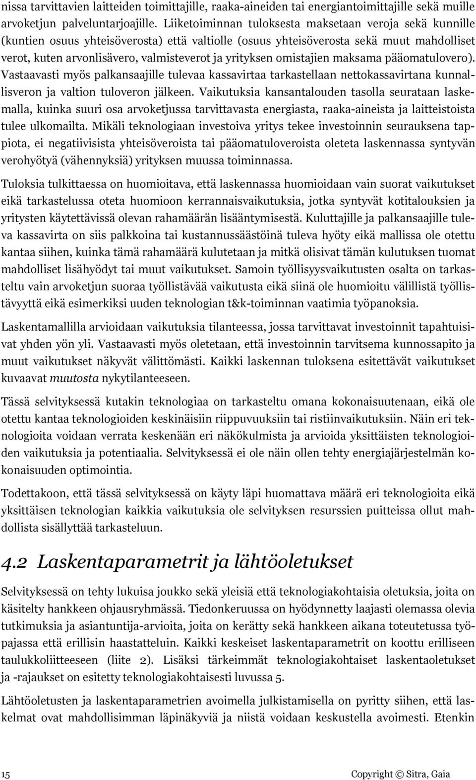 yrityksen omistajien maksama pääomatulovero). Vastaavasti myös palkansaajille tulevaa kassavirtaa tarkastellaan nettokassavirtana kunnallisveron ja valtion tuloveron jälkeen.