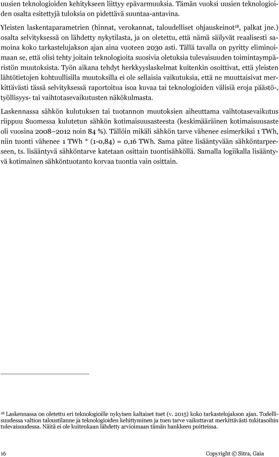 ) osalta selvityksessä on lähdetty nykytilasta, ja on oletettu, että nämä säilyvät reaalisesti samoina koko tarkastelujakson ajan aina vuoteen asti.
