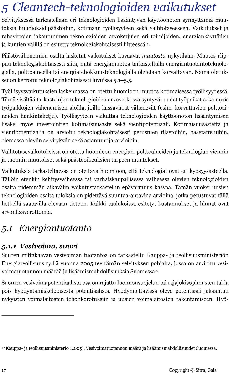 Päästövähenemien osalta lasketut vaikutukset kuvaavat muutosta nykytilaan.