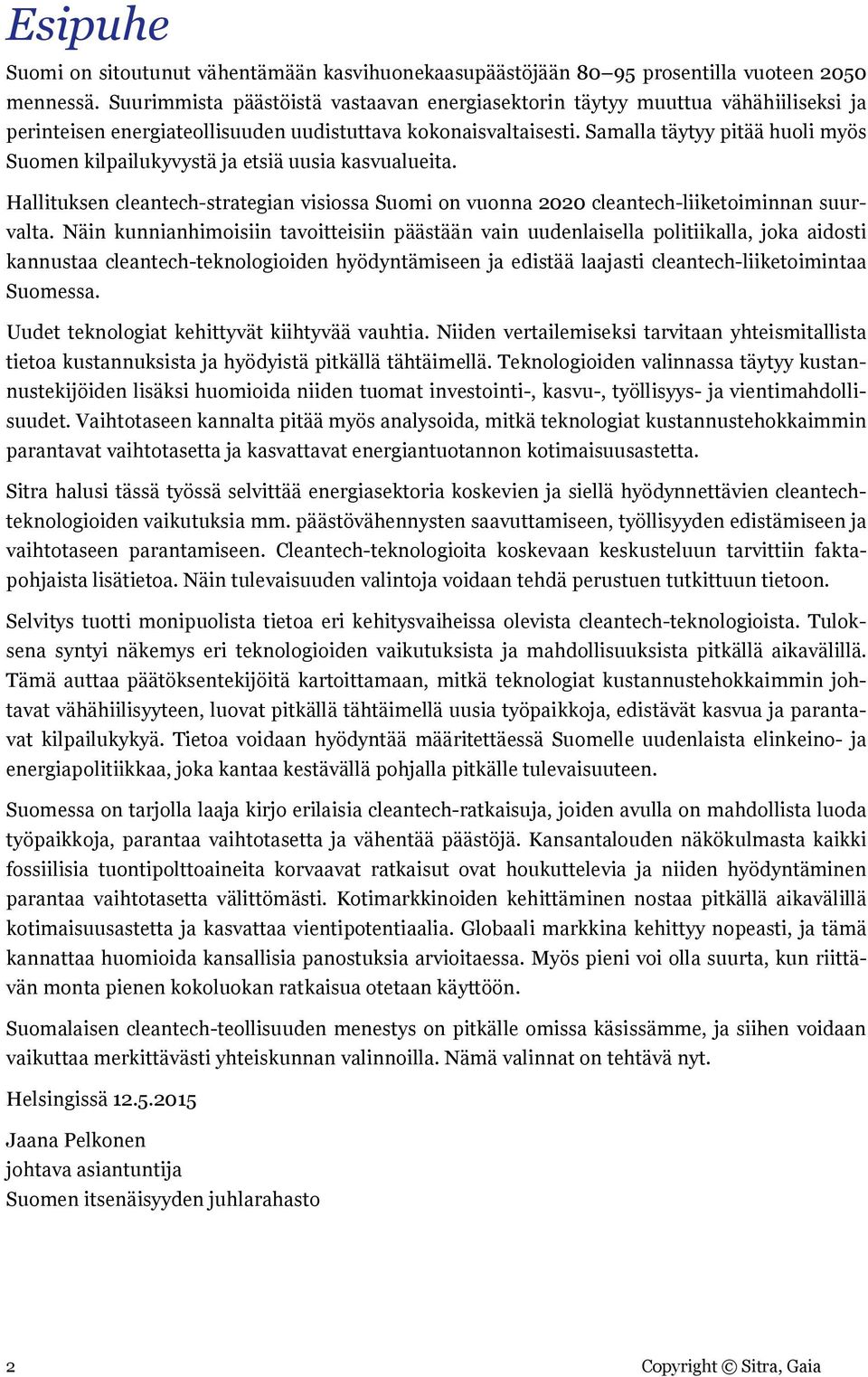 Samalla täytyy pitää huoli myös Suomen kilpailukyvystä ja etsiä uusia kasvualueita. Hallituksen cleantech-strategian visiossa Suomi on vuonna cleantech-liiketoiminnan suurvalta.