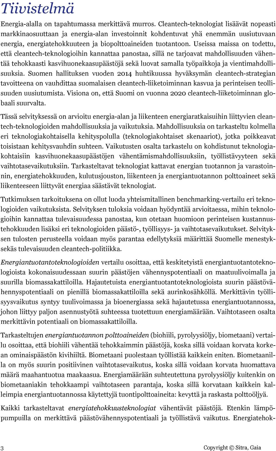Useissa maissa on todettu, että cleantech-teknologioihin kannattaa panostaa, sillä ne tarjoavat mahdollisuuden vähentää tehokkaasti kasvihuonekaasupäästöjä sekä luovat samalla työpaikkoja ja